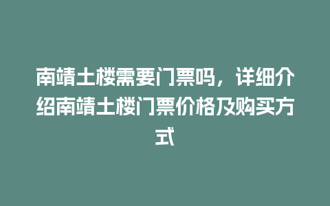 南靖土楼需要门票吗，详细介绍南靖土楼门票价格及购买方式