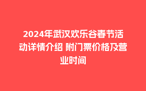 2024年武汉欢乐谷春节活动详情介绍 附门票价格及营业时间