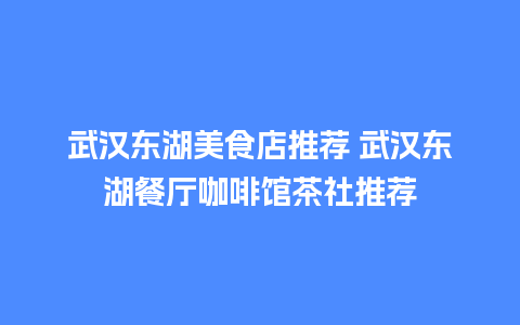 武汉东湖美食店推荐 武汉东湖餐厅咖啡馆茶社推荐