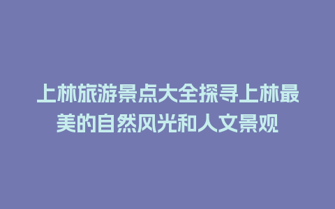 上林旅游景点大全探寻上林最美的自然风光和人文景观