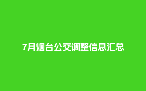 7月烟台公交调整信息汇总