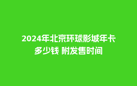 2024年北京环球影城年卡多少钱 附发售时间