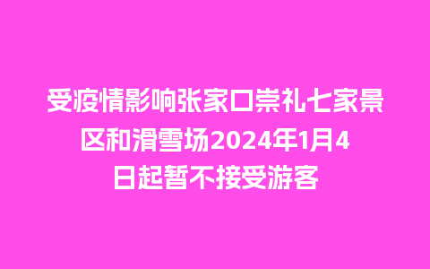 受疫情影响张家口崇礼七家景区和滑雪场2024年1月4日起暂不接受游客