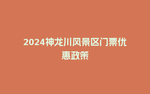 2024神龙川风景区门票优惠政策