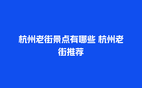 杭州老街景点有哪些 杭州老街推荐