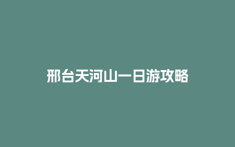 邢台天河山一日游攻略