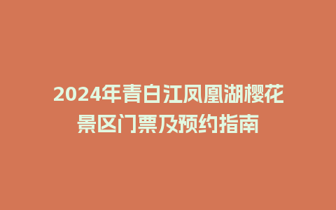 2024年青白江凤凰湖樱花景区门票及预约指南