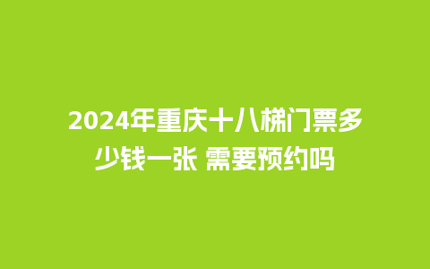 2024年重庆十八梯门票多少钱一张 需要预约吗