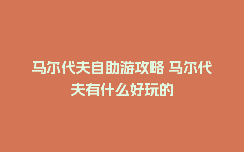 马尔代夫自助游攻略 马尔代夫有什么好玩的