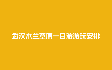 武汉木兰草原一日游游玩安排