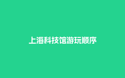 上海科技馆游玩顺序