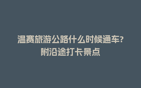 温赛旅游公路什么时候通车?附沿途打卡景点