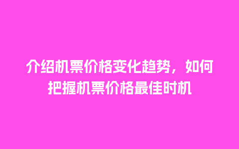 介绍机票价格变化趋势，如何把握机票价格最佳时机