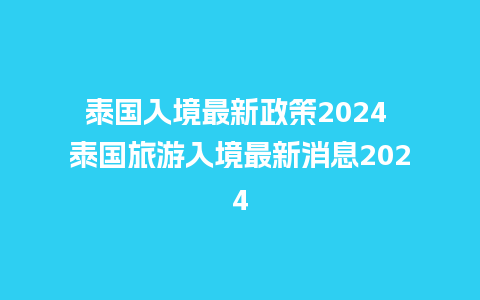 泰国入境最新政策2024 泰国旅游入境最新消息2024