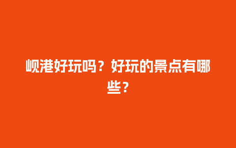 岘港好玩吗？好玩的景点有哪些？