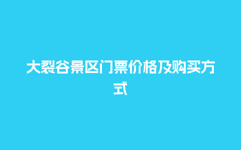 大裂谷景区门票价格及购买方式