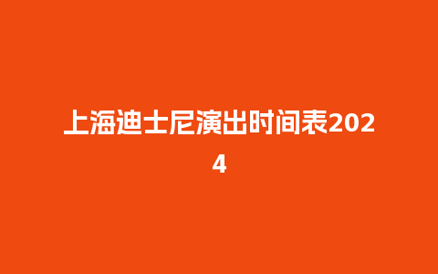 上海迪士尼演出时间表2024