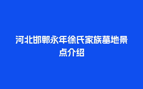 河北邯郸永年徐氏家族墓地景点介绍