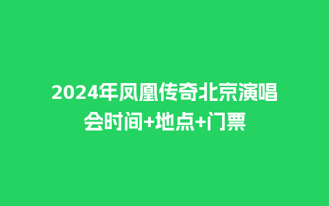 2024年凤凰传奇北京演唱会时间+地点+门票