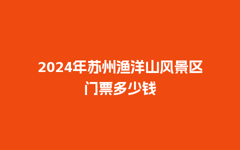 2024年苏州渔洋山风景区门票多少钱