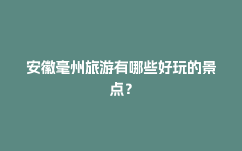 安徽毫州旅游有哪些好玩的景点？