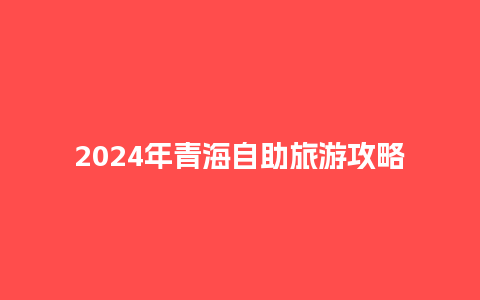 2024年青海自助旅游攻略