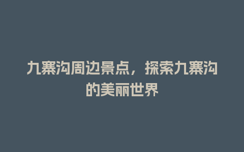 九寨沟周边景点，探索九寨沟的美丽世界