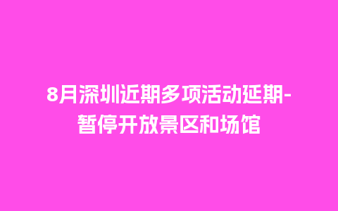 8月深圳近期多项活动延期-暂停开放景区和场馆