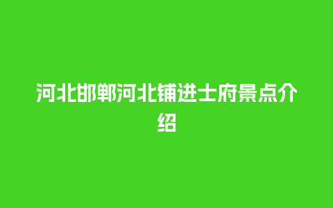 河北邯郸河北铺进士府景点介绍