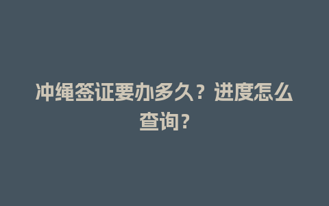 冲绳签证要办多久？进度怎么查询？