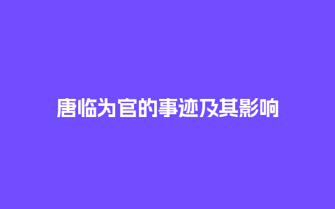 唐临为官的事迹及其影响