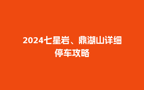 2024七星岩、鼎湖山详细停车攻略