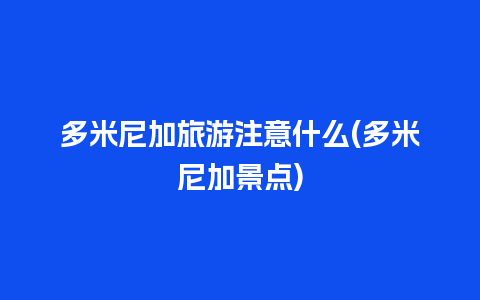 多米尼加旅游注意什么(多米尼加景点)