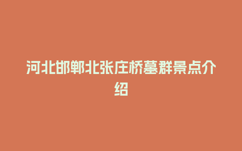 河北邯郸北张庄桥墓群景点介绍