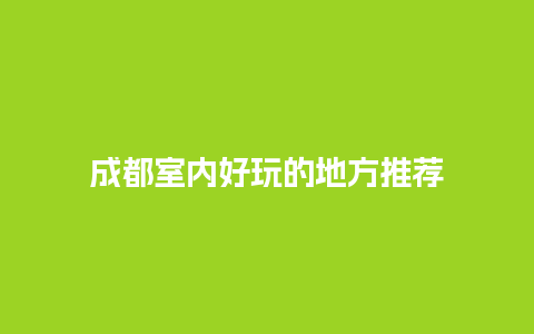 成都室内好玩的地方推荐