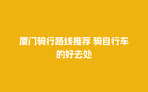 厦门骑行路线推荐 骑自行车的好去处