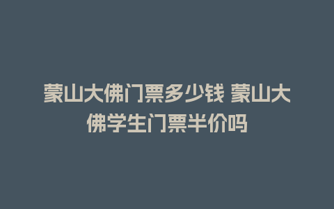 蒙山大佛门票多少钱 蒙山大佛学生门票半价吗