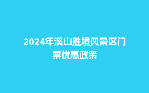 2024年溪山胜境风景区门票优惠政策