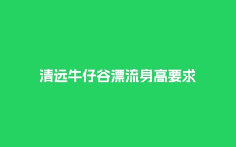 清远牛仔谷漂流身高要求