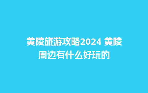 黄陵旅游攻略2024 黄陵周边有什么好玩的