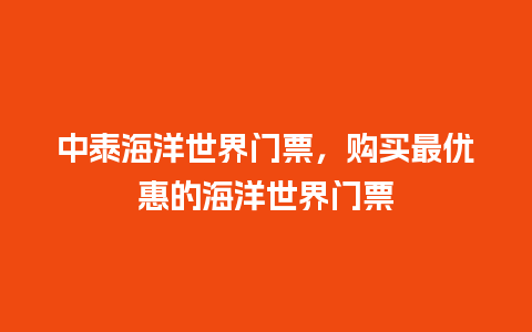 中泰海洋世界门票，购买最优惠的海洋世界门票