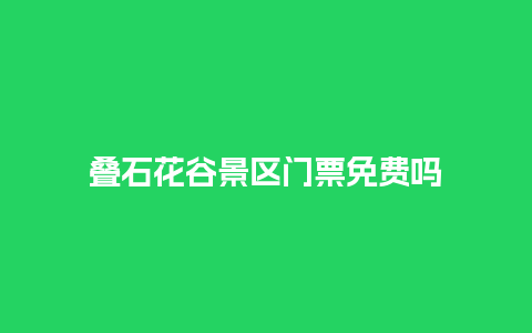 叠石花谷景区门票免费吗