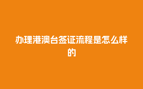 办理港澳台签证流程是怎么样的