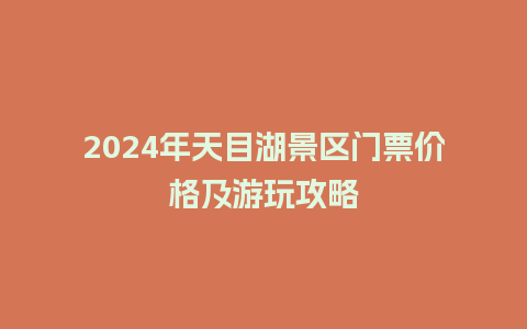 2024年天目湖景区门票价格及游玩攻略