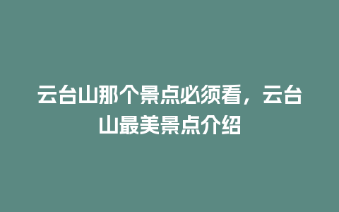 云台山那个景点必须看，云台山最美景点介绍