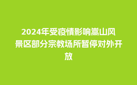 2024年受疫情影响嵩山风景区部分宗教场所暂停对外开放