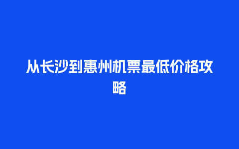 从长沙到惠州机票最低价格攻略