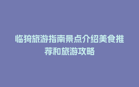 临猗旅游指南景点介绍美食推荐和旅游攻略