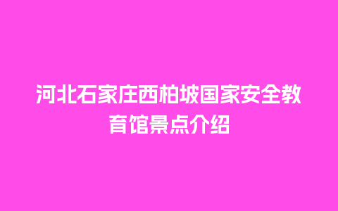 河北石家庄西柏坡国家安全教育馆景点介绍