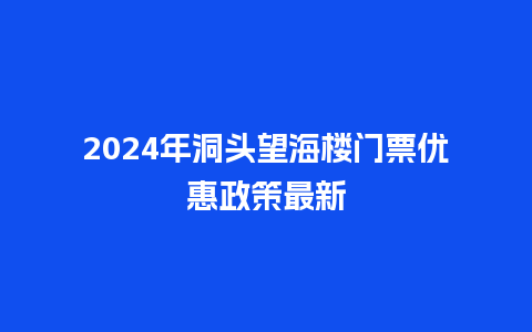 2024年洞头望海楼门票优惠政策最新